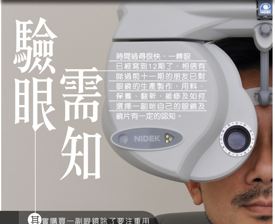 時間過得很快，一轉眼已經寫到12期了，相信有睇過前十一期的朋友已對眼鏡的生產製作、用料、保養、翻新、維修及如何選擇一副啱自己的眼鏡及鏡片有一定的認知。